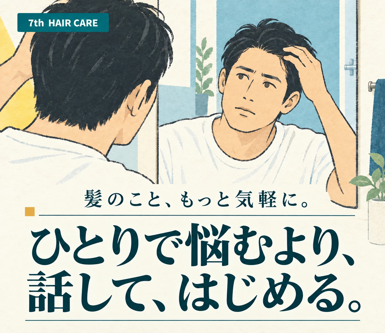 髪のこと、もっと気軽に。ひとりで悩むより、話して、はじめる。